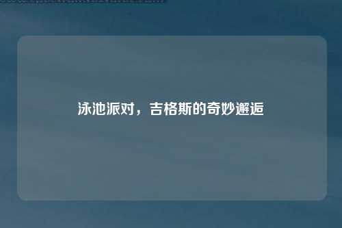 泳池派对，吉格斯的奇妙邂逅