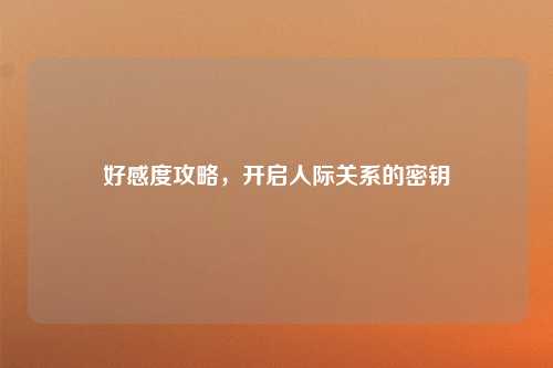 好感度攻略，开启人际关系的密钥