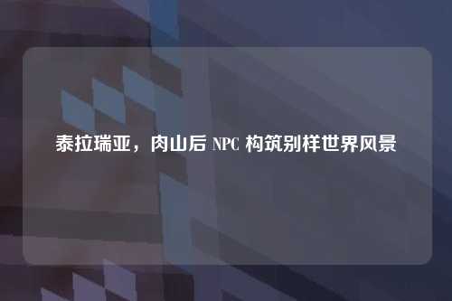 泰拉瑞亚，肉山后 NPC 构筑别样世界风景