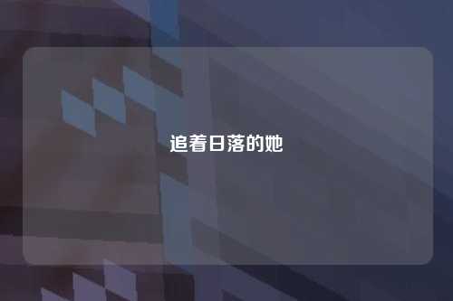 追着日落的她