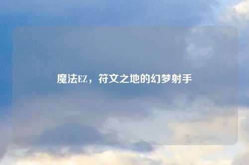 魔法EZ，符文之地的幻梦射手