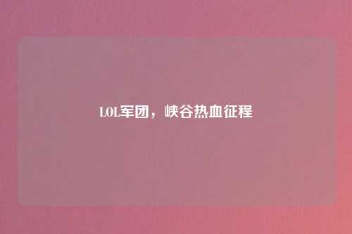 LOL军团，峡谷热血征程