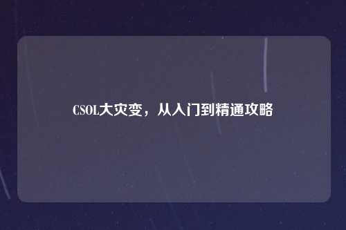 CSOL大灾变，从入门到精通攻略