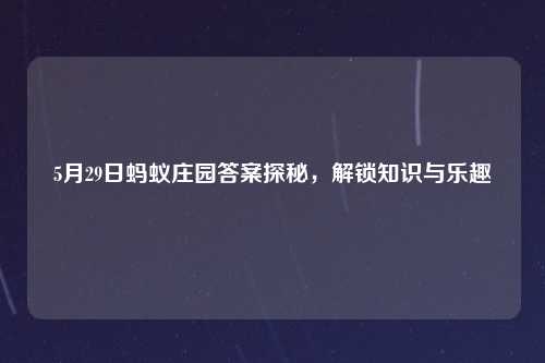 5月29日蚂蚁庄园答案探秘，解锁知识与乐趣