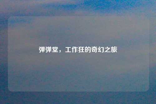 弹弹堂，工作狂的奇幻之旅