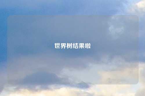 世界树结果啦