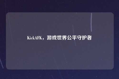 KickAFK，游戏世界公平守护者