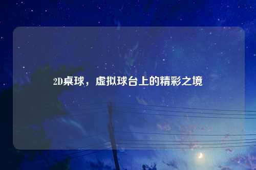 2D桌球，虚拟球台上的精彩之境