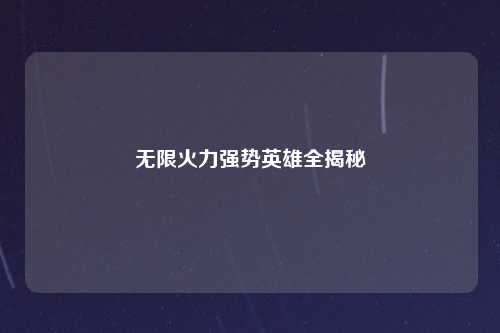 无限火力强势英雄全揭秘