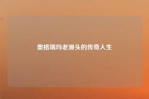 奥格瑞玛老滑头的传奇人生