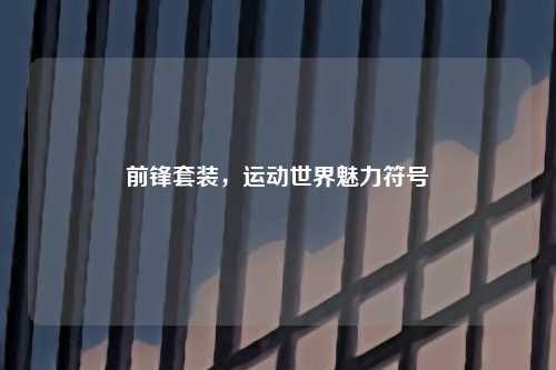 前锋套装，运动世界魅力符号