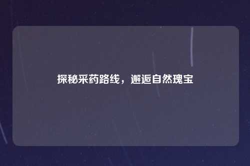 探秘采药路线，邂逅自然瑰宝