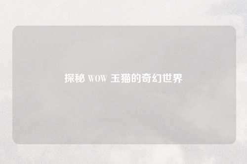 探秘 WOW 玉猫的奇幻世界