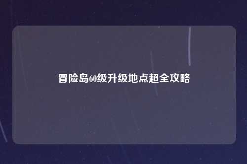 冒险岛60级升级地点超全攻略