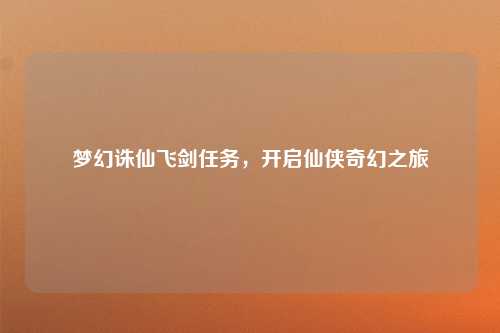 梦幻诛仙飞剑任务，开启仙侠奇幻之旅