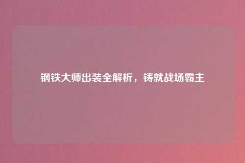 钢铁大师出装全解析，铸就战场霸主
