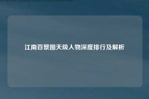 江南百景图天级人物深度排行及解析