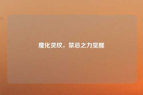 魔化灵纹，禁忌之力觉醒