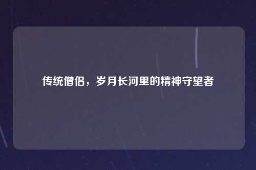 传统僧侣，岁月长河里的精神守望者