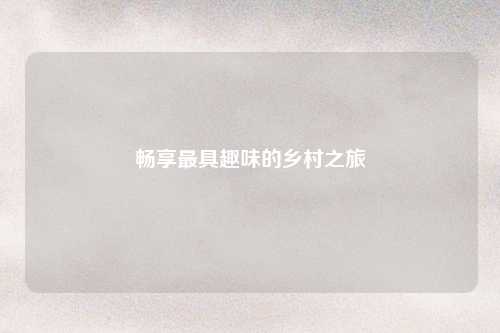 畅享最具趣味的乡村之旅