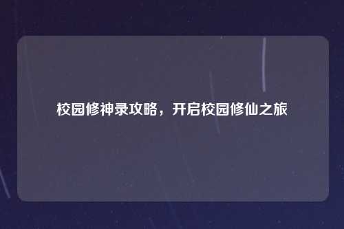 校园修神录攻略，开启校园修仙之旅