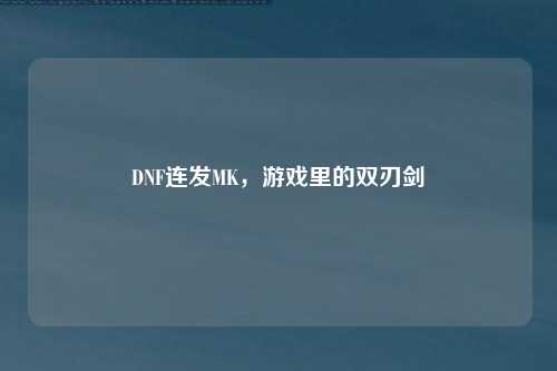 DNF连发MK，游戏里的双刃剑