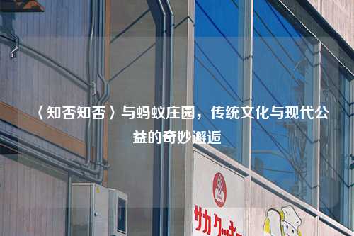 〈知否知否〉与蚂蚁庄园，传统文化与现代公益的奇妙邂逅
