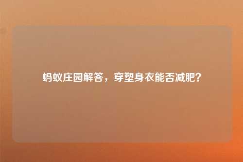 蚂蚁庄园解答，穿塑身衣能否减肥？