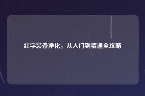 红字装备净化，从入门到精通全攻略