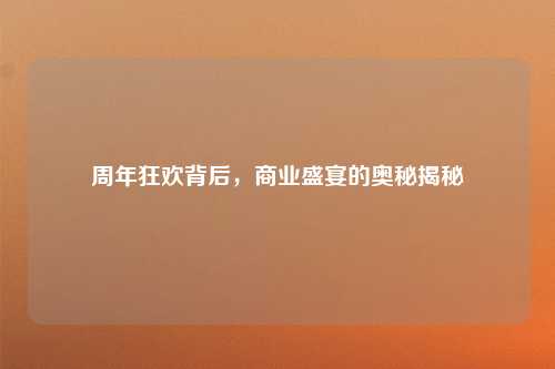 周年狂欢背后，商业盛宴的奥秘揭秘