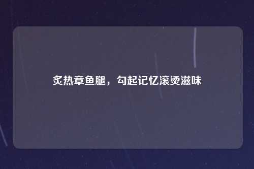 炙热章鱼腿，勾起记忆滚烫滋味
