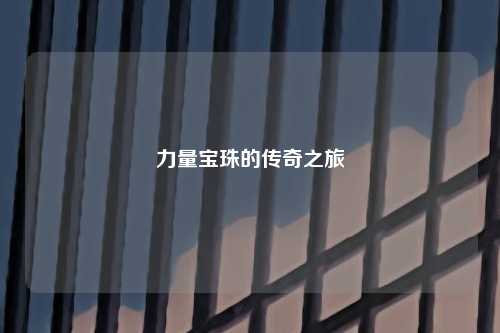 力量宝珠的传奇之旅