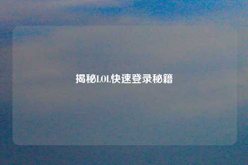 揭秘LOL快速登录秘籍