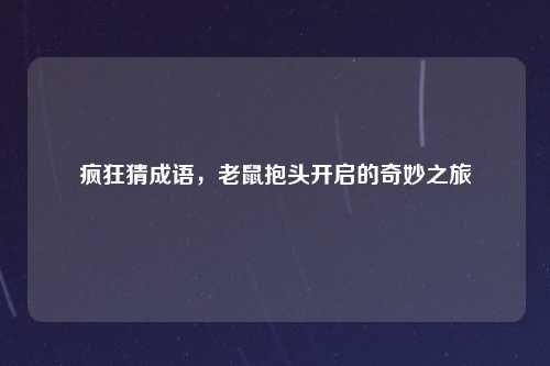 疯狂猜成语，老鼠抱头开启的奇妙之旅