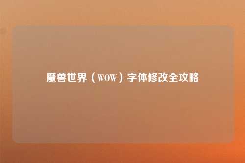 魔兽世界(WOW)字体修改全攻略