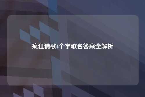 疯狂猜歌4个字歌名答案全解析
