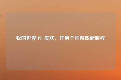 我的世界 PE 皮肤,开启个性游戏新旅程