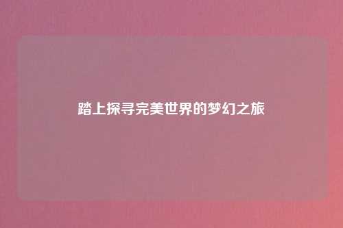 踏上探寻完美世界的梦幻之旅