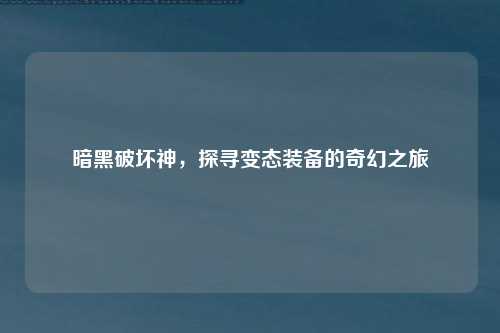 暗黑破坏神,探寻变态装备的奇幻之旅
