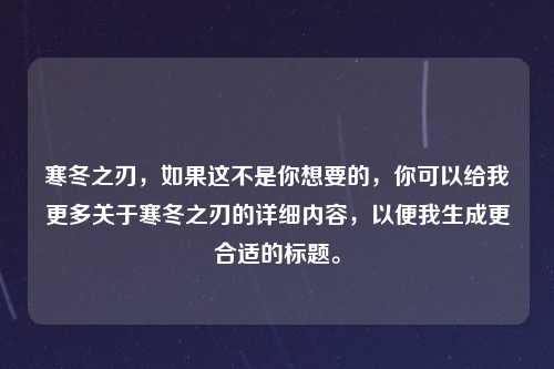 寒冬之刃,如果这不是你想要的,你可以给我更多关于寒冬之刃的详细内容,以便我生成更合适的标题。