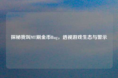 探秘我叫MT刷金币Bug,透视游戏生态与警示