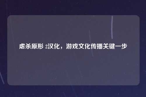 虐杀原形 2汉化,游戏文化传播关键一步