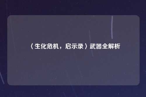 〈生化危机,启示录〉武器全解析