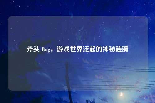 斧头 Bug,游戏世界泛起的神秘涟漪