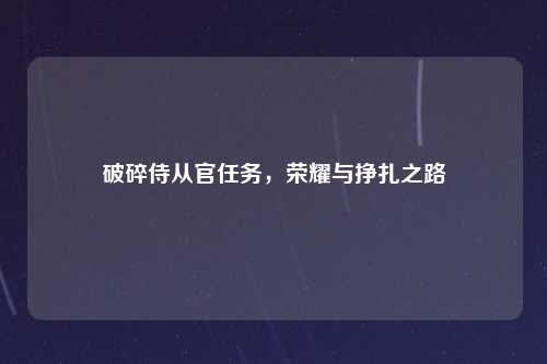 破碎侍从官任务，荣耀与挣扎之路