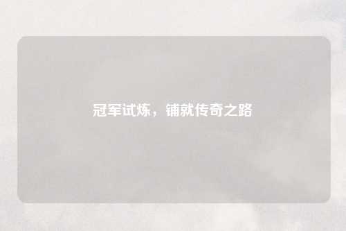 冠军试炼,铺就传奇之路