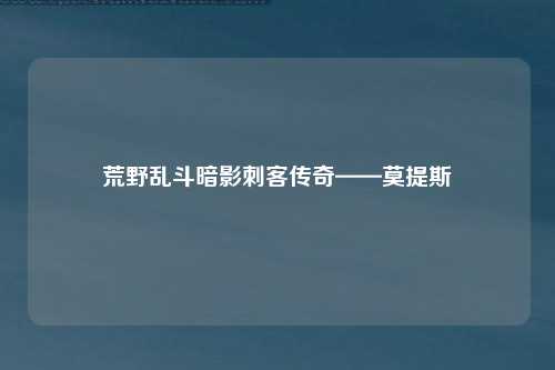 荒野乱斗暗影刺客传奇——莫提斯