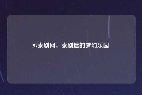 97泰剧网,泰剧迷的梦幻乐园
