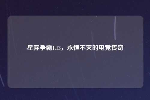 星际争霸1.13,永恒不灭的电竞传奇