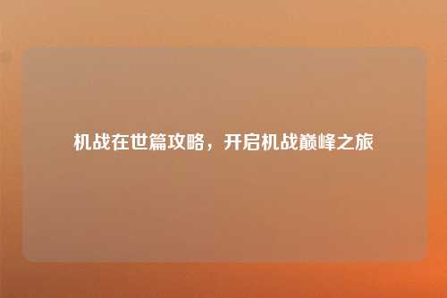 机战在世篇攻略，开启机战巅峰之旅